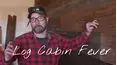 Log Cabin Fever