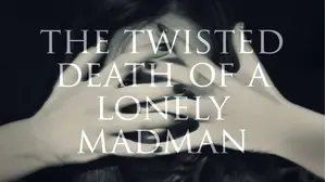 The Twisted Death of a Lonely Madman
