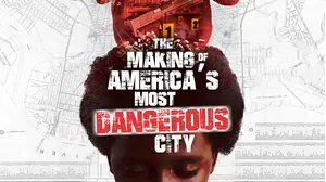 The Making of America's Most Dangerous City