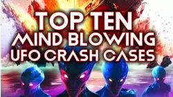 Top Ten Mind Blowing UFO Crash Cases