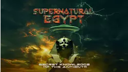 Supernatural Egypt: Secret Knowledge of the Ancients