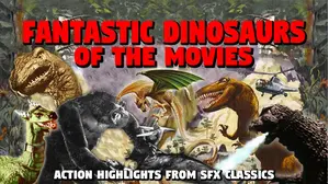 Fantastic Dinosaurs of the Movies - Action Highlights of SFX Classics