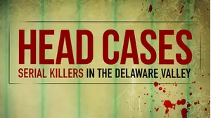 Head Cases: Serial Killers in the Delaware Valley
