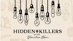 New Hidden Killers: The Edwardian Home