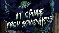 It Came from Somewhere