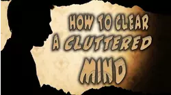 How to Clear a Cluttered Mind
