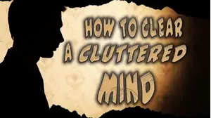 How to Clear a Cluttered Mind
