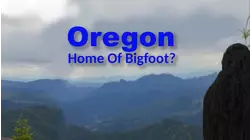Oregon Home of Bigfoot?