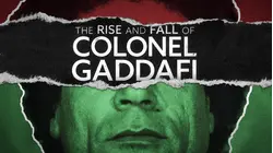 The Rise And Fall Of Colonel Gaddafi