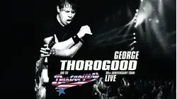 George Thorogood & The Destroyers: 30th Anniversary Tour - Live