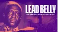 Lead Belly - Lead Belly: The Man Who Invented Rock & Roll