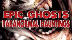 Epic Ghosts And Paranormal Hauntings
