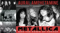 Aural Amphetamine: Metallica and The Dawn Of Thrash