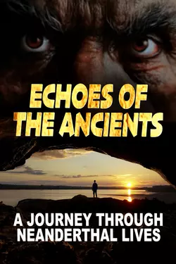 Echoes of the Ancients: A Journey through Neanderthal Lives