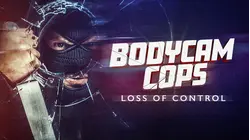 Bodycam Cops: Loss of Control