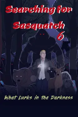 Searching For Sasquatch 6: What Lurks in the Darkness