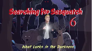 Searching For Sasquatch 6: What Lurks in the Darkness