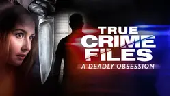 True Crime Files: A Deadly Obsession