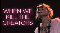 When we kill the creators