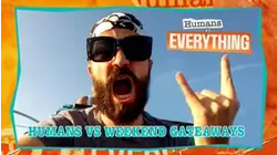 Humans VS. Everything | Humans vs Weekend Gateaways