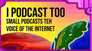 I Podcast Too: Small Podcasts Teh Voice of the Internet