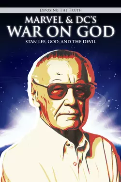 Exposing The TRUTH: Marvel & DC's War on God: Stan Lee, God, and the Devil