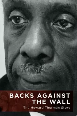 Backs Against The Wall: The Howard Thurman Story