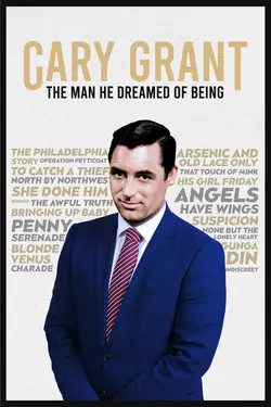 Cary Grant, The Man He Dreamed of Being