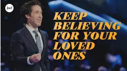 Keep Believing For Your Loved Ones
