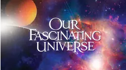 Our Fascinating Universe