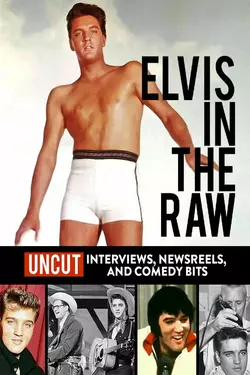 Elvis in the Raw - Uncut Interviews, Newsreels, and Comedy Bits