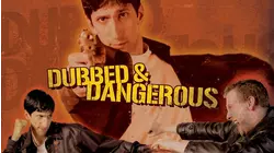 Dubbed & Dangerous