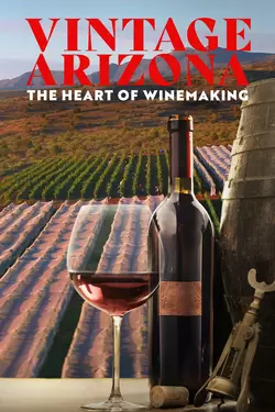 Vintage Arizona: The Heart Of Winemaking