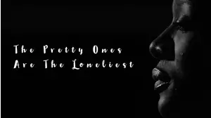The Pretty Ones Are The Loneliest