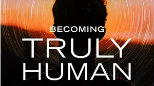 Becoming Truly Human