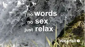 Waterfall 1: No Words, No Sex, Just Relax