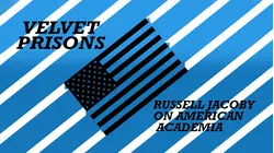 Velvet Prisons: Russell Jacoby on American Academia