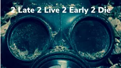 2 Late 2 Live 2 Early 2 Die