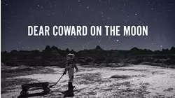 Dear Coward on the Moon