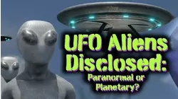 UFO Aliens Disclosed: Paranormal or Planetary?