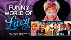 Funny World of Lucy, The Later Years -"I Love Lucy" To The End of Her Career