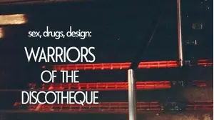 Sex, Drugs, Design: Warriors of the Discotheque