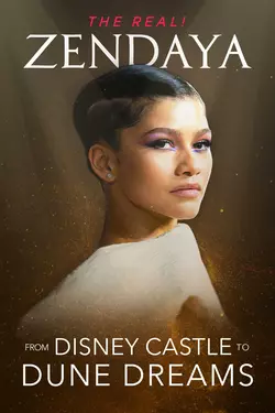 The Real! Zendaya: From Disney Castle to Dune Dreams