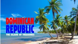 Dominican Republic, The Island of Treasures