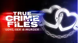 True Crime Files: Love, Sex And Murder