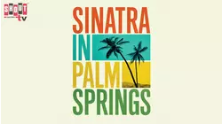 Sinatra In Palm Springs: The Place He Called Home