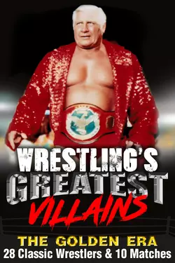Wrestling's Greatest Villains, The Golden Era: 28 Classic Wrestlers & 10 Matches