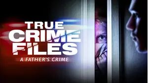 True Crime Files: A Father's Crime