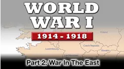 WWI The War To End All Wars - Part 2: War In The East