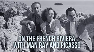 On the French Riviera with Man Ray and Picasso